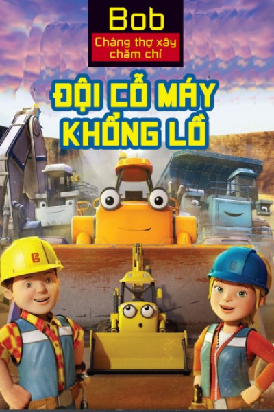 Xem phim Bob Chàng Thợ Xây Chăm Chỉ Đội Cỗ Máy Khổng Lồ